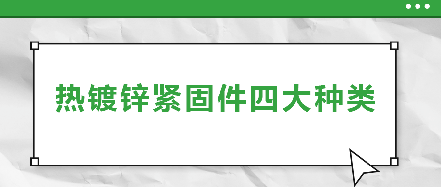 熱鍍鋅緊固件四大種類，你了解多少