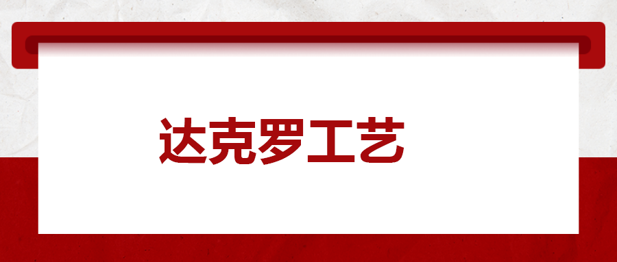 達(dá)克羅工藝， 你了解多少