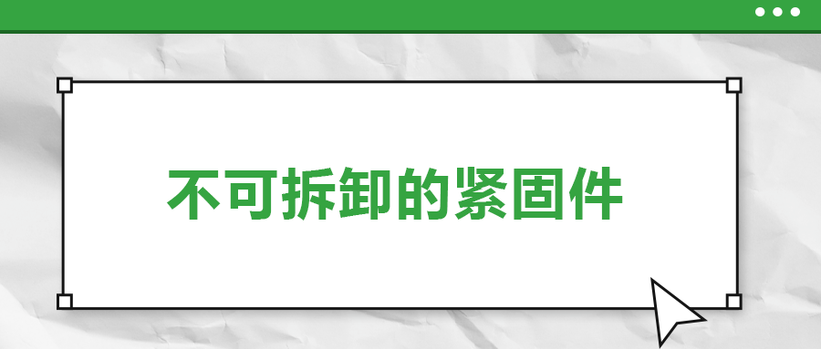 不可拆卸的緊固件有哪些，一次給你講清楚