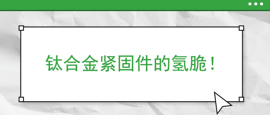 鈦合金緊固件的氫脆！