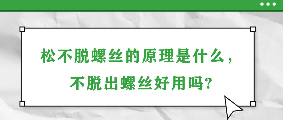 松不脫螺絲的原理是什么，不脫出螺絲好用嗎?