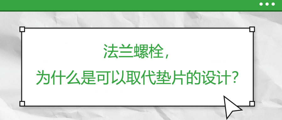 法蘭螺栓，為什么是可以取代墊片的設(shè)計？