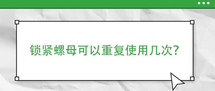 鎖緊螺母可以重復(fù)使用幾次？