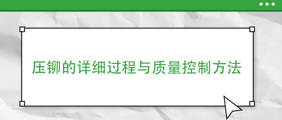 壓鉚的詳細(xì)過程與質(zhì)量控制方法